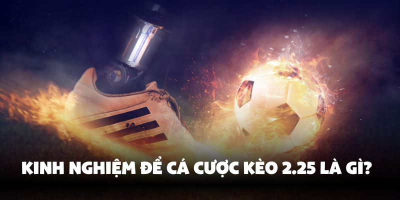 Vấn đề thường gặp khi chơi kèo 2.25